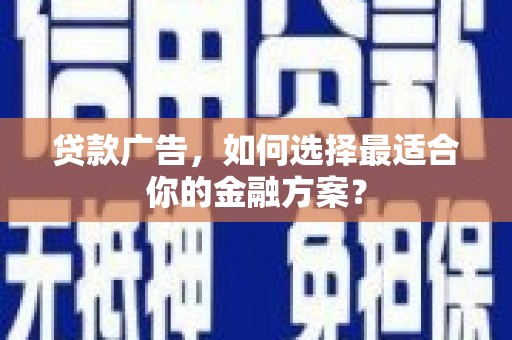 从化贷款广告，如何选择最适合你的金融方案？