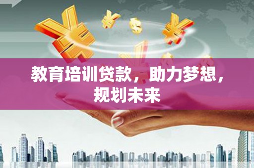 从化教育培训贷款，助力梦想，规划未来