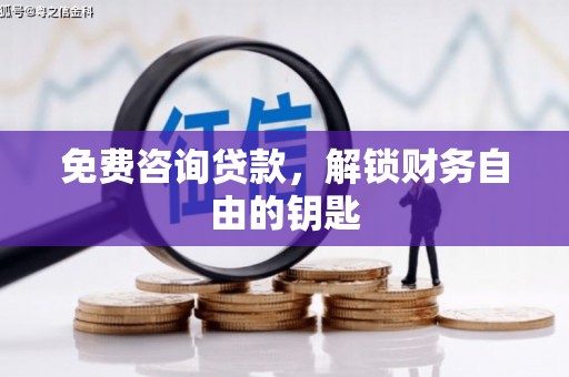 从化免费咨询贷款，解锁财务自由的钥匙