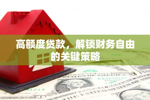 从化高额度贷款，解锁财务自由的关键策略