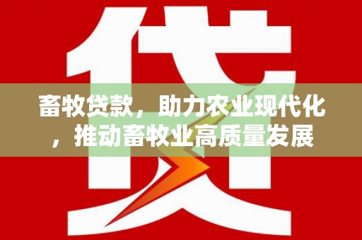 从化畜牧贷款，助力农业现代化，推动畜牧业高质量发展