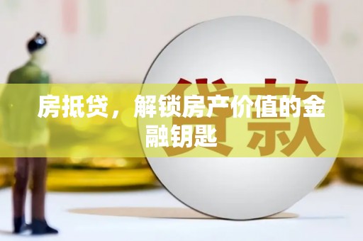 从化房抵贷，解锁房产价值的金融钥匙