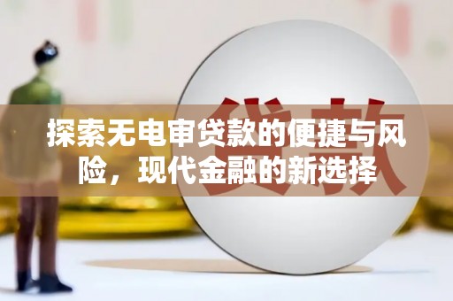从化探索无电审贷款的便捷与风险，现代金融的新选择
