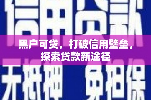 从化黑户可贷，打破信用壁垒，探索贷款新途径
