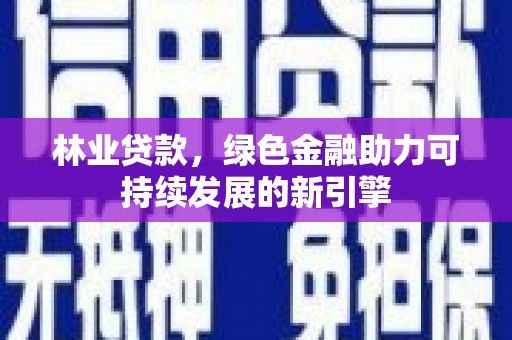 从化林业贷款，绿色金融助力可持续发展的新引擎