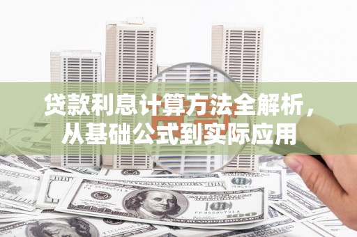 从化贷款利息计算方法全解析，从基础公式到实际应用