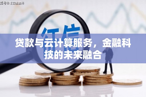从化贷款与云计算服务，金融科技的未来融合
