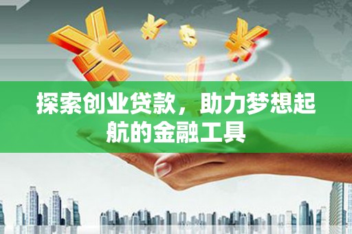 从化探索创业贷款，助力梦想起航的金融工具