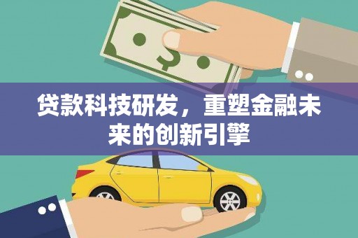 从化贷款科技研发，重塑金融未来的创新引擎