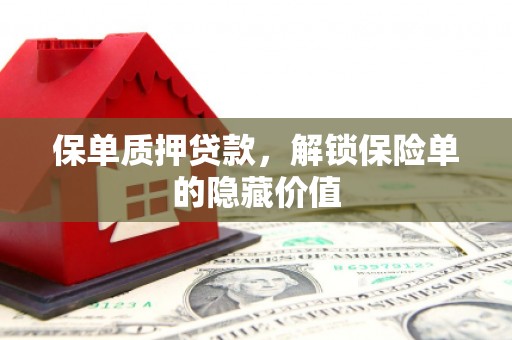 从化保单质押贷款，解锁保险单的隐藏价值