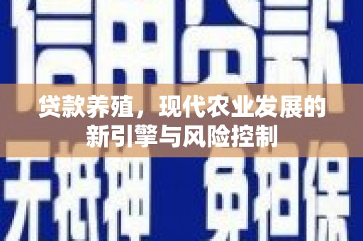 从化贷款养殖，现代农业发展的新引擎与风险控制