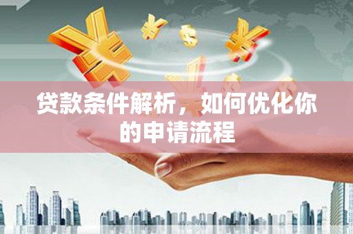 从化贷款条件解析，如何优化你的申请流程