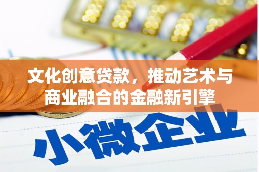 从化文化创意贷款，推动艺术与商业融合的金融新引擎