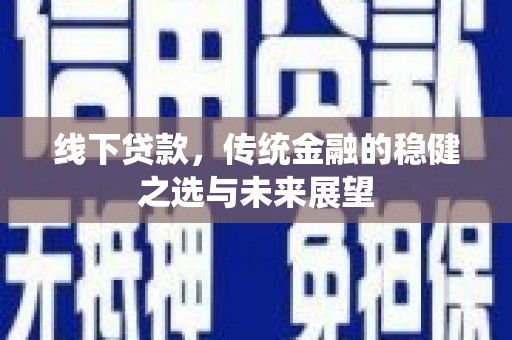 从化线下贷款，传统金融的稳健之选与未来展望