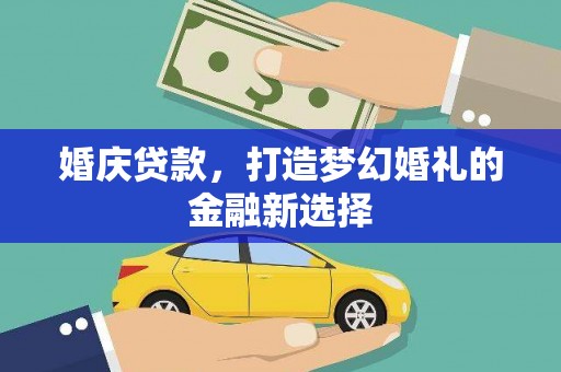 从化婚庆贷款，打造梦幻婚礼的金融新选择