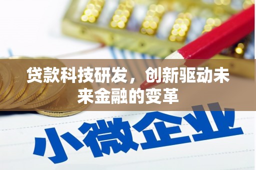 从化贷款科技研发，创新驱动未来金融的变革