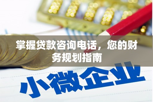 从化掌握贷款咨询电话，您的财务规划指南