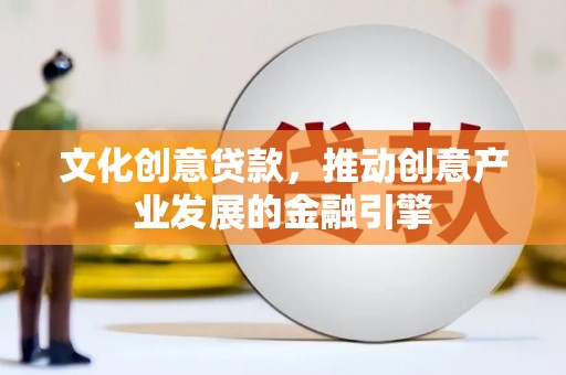 从化文化创意贷款，推动创意产业发展的金融引擎