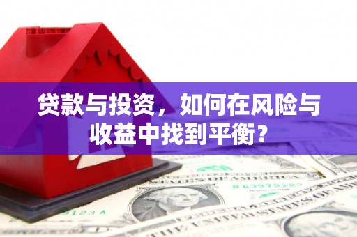 从化贷款与投资，如何在风险与收益中找到平衡？