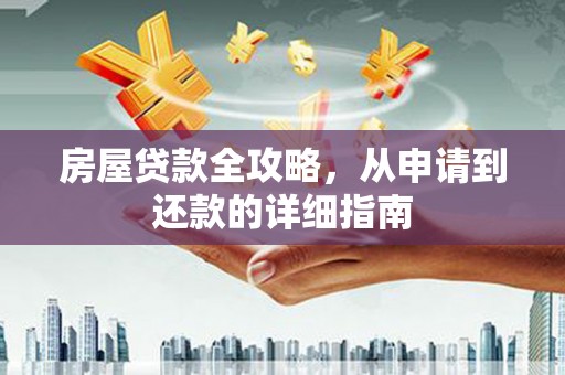 从化房屋贷款全攻略，从申请到还款的详细指南
