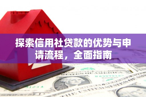 从化探索信用社贷款的优势与申请流程，全面指南