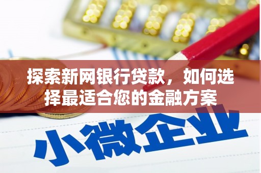 从化探索新网银行贷款，如何选择最适合您的金融方案