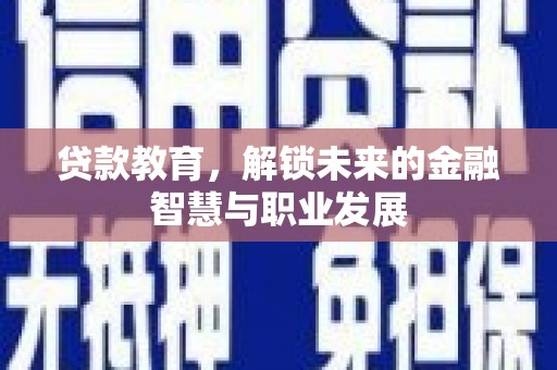 从化贷款教育，解锁未来的金融智慧与职业发展