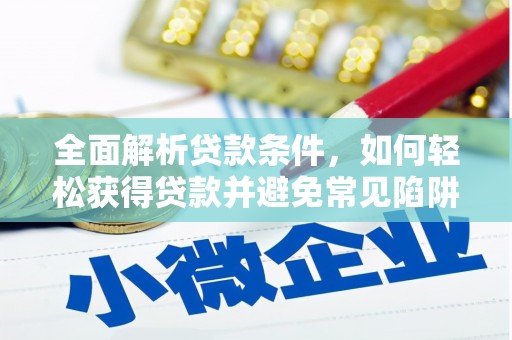 从化全面解析贷款条件，如何轻松获得贷款并避免常见陷阱