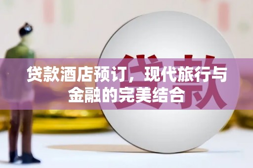 从化贷款酒店预订，现代旅行与金融的完美结合