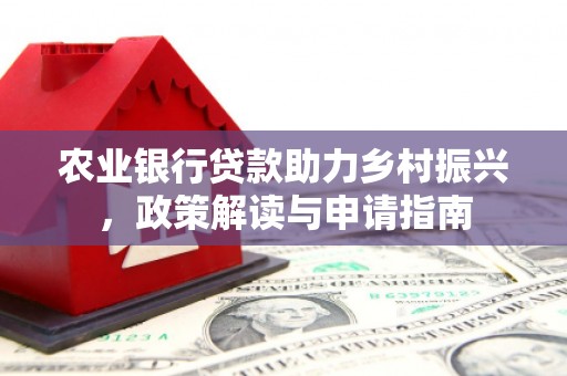 从化农业银行贷款助力乡村振兴，政策解读与申请指南