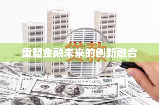 从化重塑金融未来的创新融合