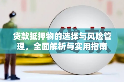 从化贷款抵押物的选择与风险管理，全面解析与实用指南