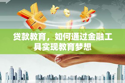 从化贷款教育，如何通过金融工具实现教育梦想