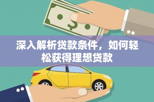 从化深入解析贷款条件，如何轻松获得理想贷款