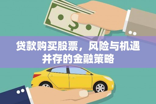 从化贷款购买股票，风险与机遇并存的金融策略