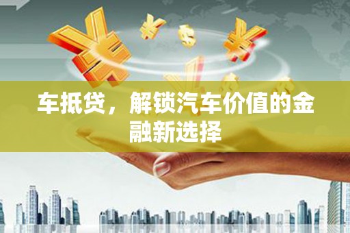 从化车抵贷，解锁汽车价值的金融新选择