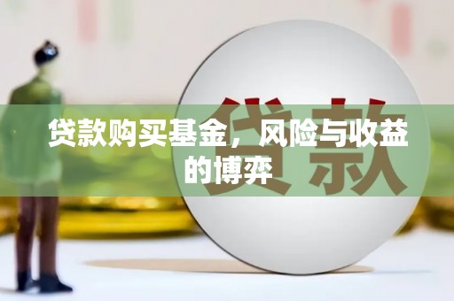 从化贷款购买基金，风险与收益的博弈