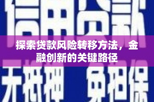 从化探索贷款风险转移方法，金融创新的关键路径