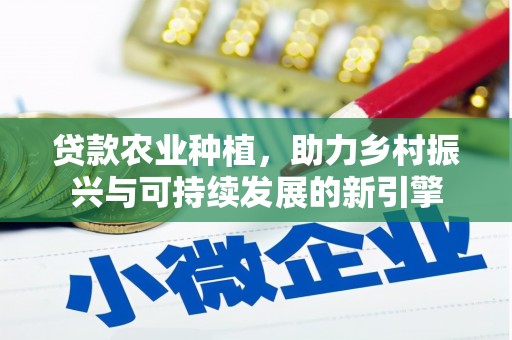 从化贷款农业种植，助力乡村振兴与可持续发展的新引擎