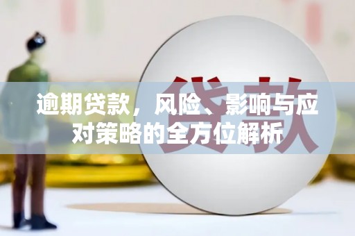 从化逾期贷款，风险、影响与应对策略的全方位解析