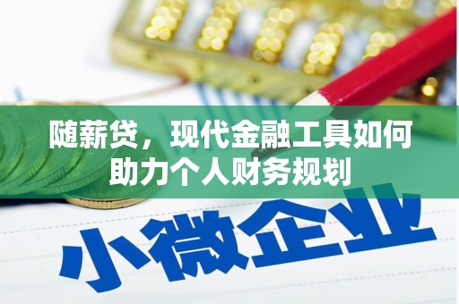 从化随薪贷，现代金融工具如何助力个人财务规划