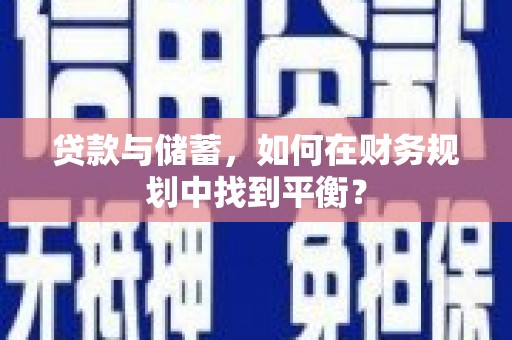 从化贷款与储蓄，如何在财务规划中找到平衡？