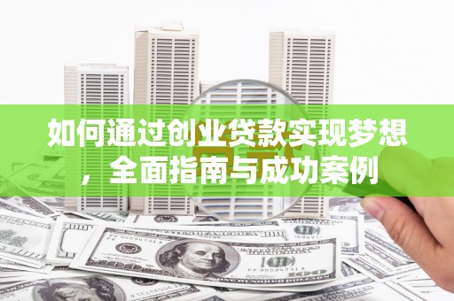 从化如何通过创业贷款实现梦想，全面指南与成功案例