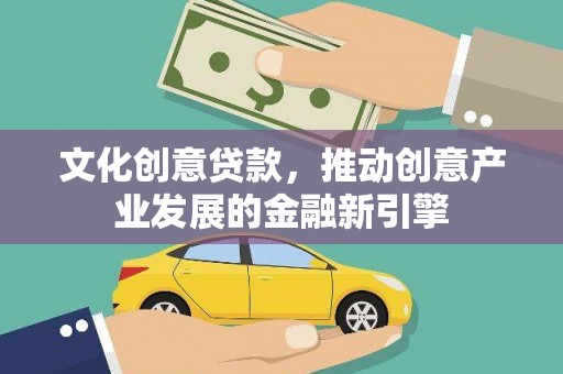 从化文化创意贷款，推动创意产业发展的金融新引擎