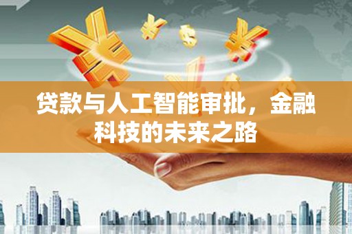 从化贷款与人工智能审批，金融科技的未来之路