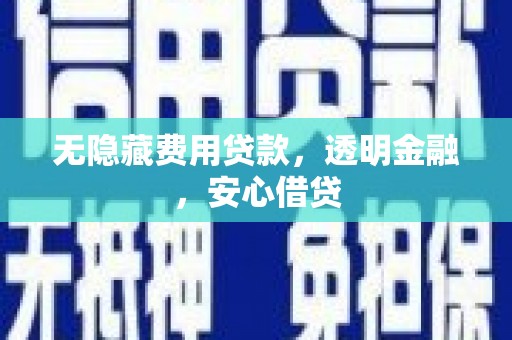 从化无隐藏费用贷款，透明金融，安心借贷