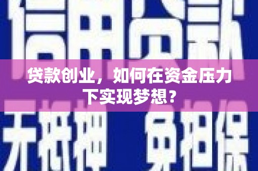 从化贷款创业，如何在资金压力下实现梦想？