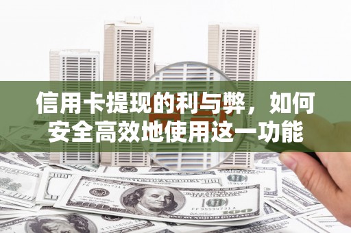 从化信用卡提现的利与弊，如何安全高效地使用这一功能