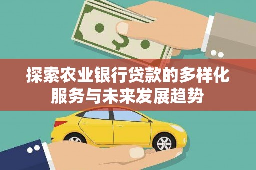 从化探索农业银行贷款的多样化服务与未来发展趋势
