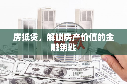 从化房抵贷，解锁房产价值的金融钥匙
